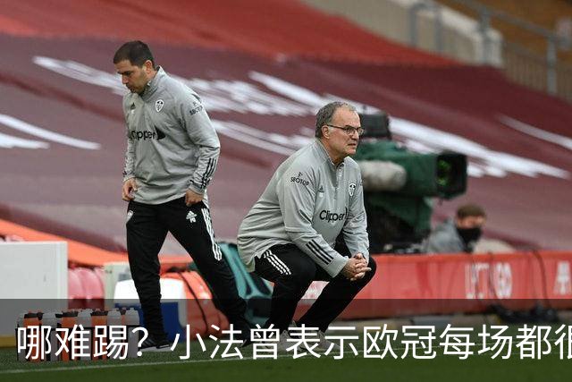 哪难踢？小法曾表示欧冠每场都很艰难、曼联实力在科莫之上