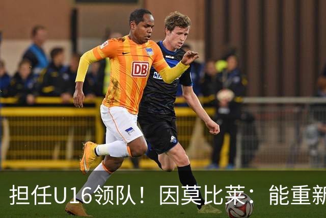 担任U16领队！因莫比莱：能重新成为意大利的一员，让我很自豪