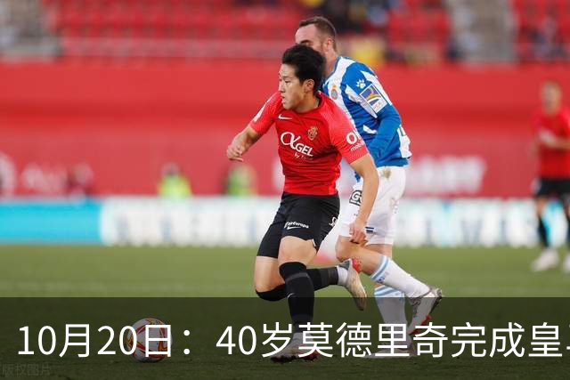 10月20日：40岁莫德里奇完成皇马一年续约，赛季西甲30场随队82分夺冠